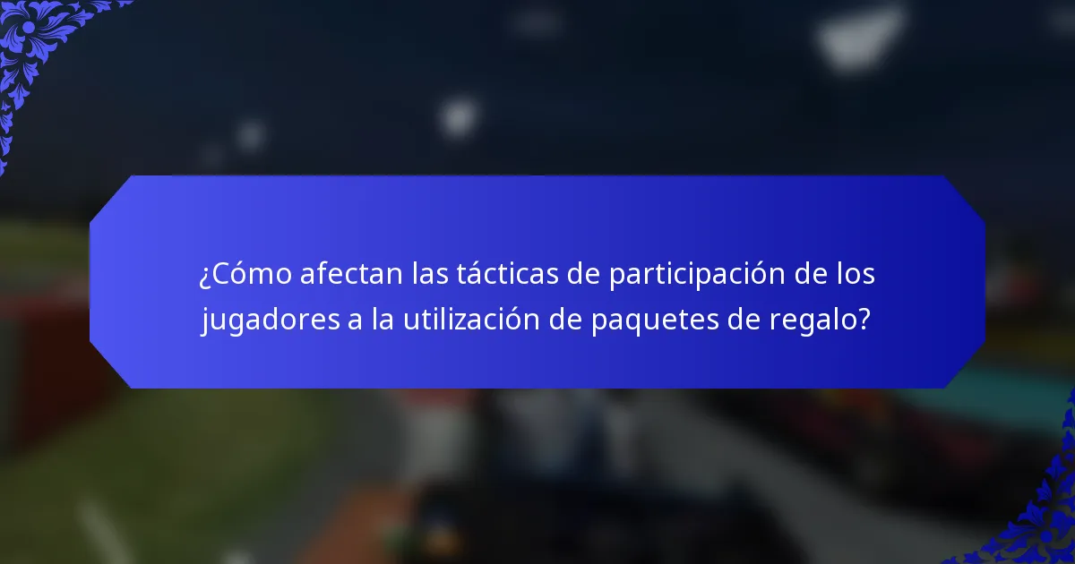 ¿Cómo afectan las tácticas de participación de los jugadores a la utilización de paquetes de regalo?