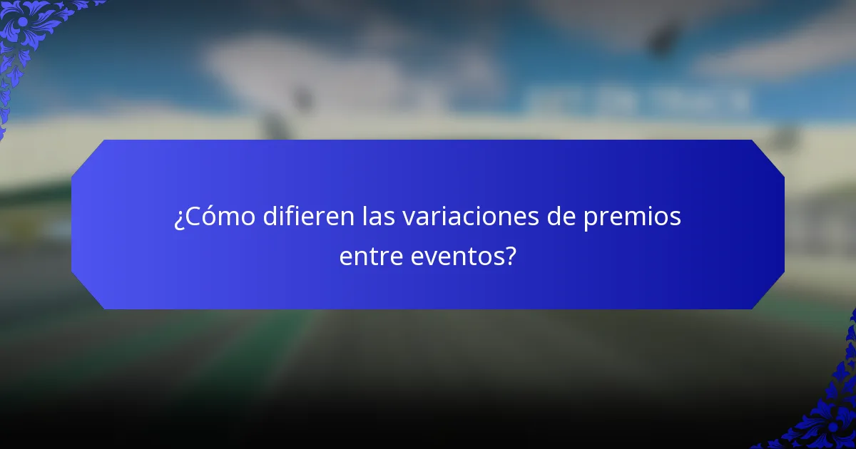 ¿Cómo difieren las variaciones de premios entre eventos?