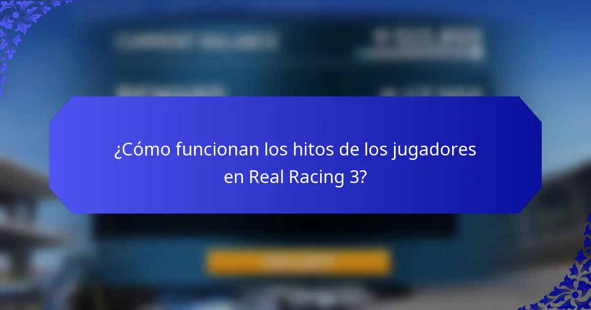 ¿Cómo funcionan los hitos de los jugadores en Real Racing 3?