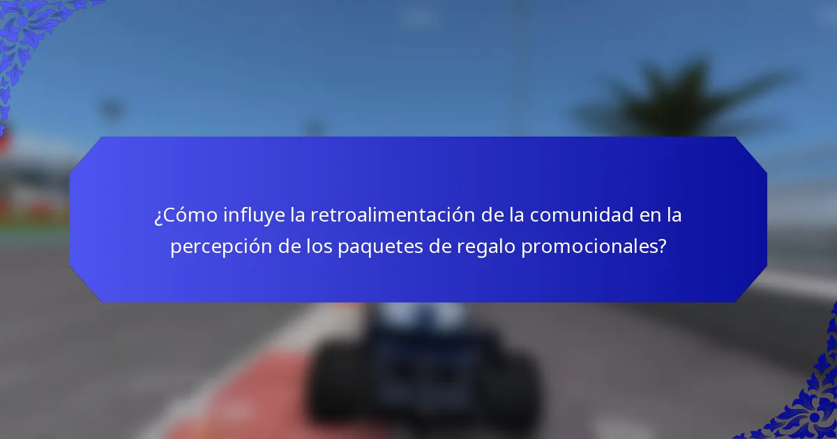 ¿Cómo influye la retroalimentación de la comunidad en la percepción de los paquetes de regalo promocionales?