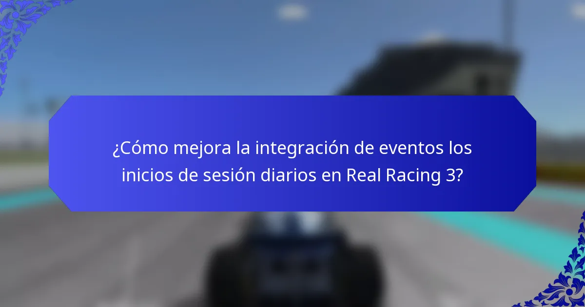 ¿Cómo mejora la integración de eventos los inicios de sesión diarios en Real Racing 3?