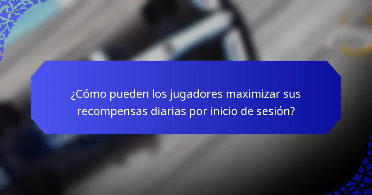 ¿Cómo pueden los jugadores maximizar sus recompensas diarias por inicio de sesión?