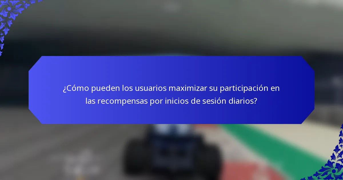 ¿Cómo pueden los usuarios maximizar su participación en las recompensas por inicios de sesión diarios?