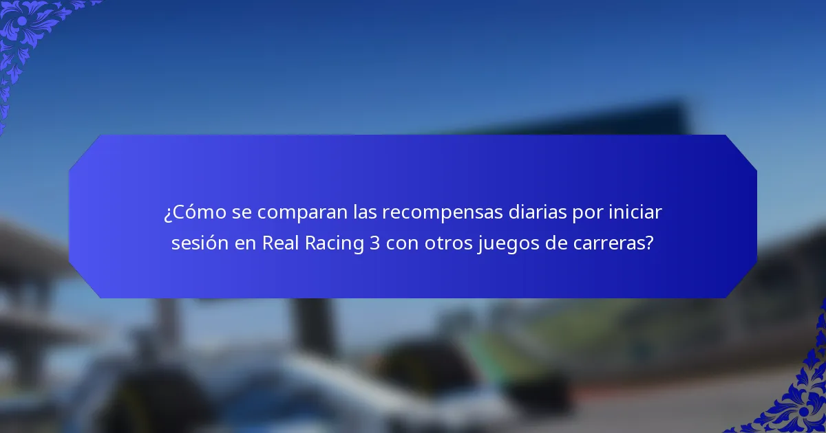 ¿Cómo se comparan las recompensas diarias por iniciar sesión en Real Racing 3 con otros juegos de carreras?