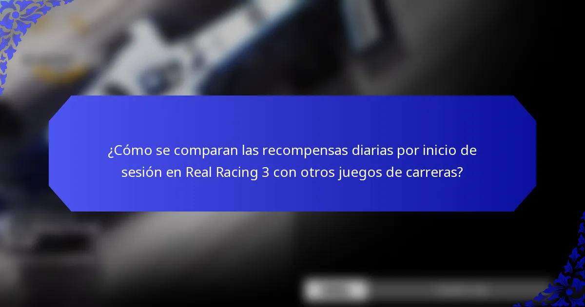 ¿Cómo se comparan las recompensas diarias por inicio de sesión en Real Racing 3 con otros juegos de carreras?