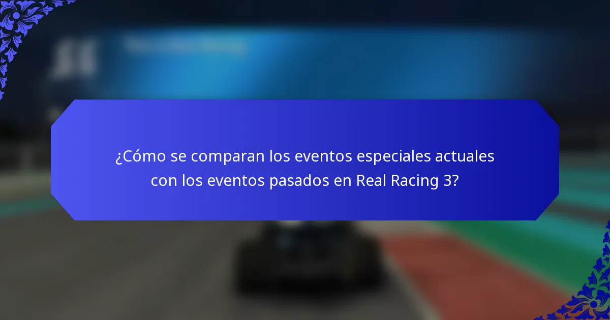 ¿Cómo se comparan los eventos especiales actuales con los eventos pasados en Real Racing 3?