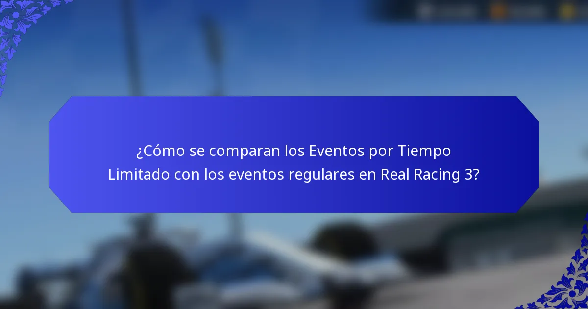 ¿Cómo se comparan los Eventos por Tiempo Limitado con los eventos regulares en Real Racing 3?