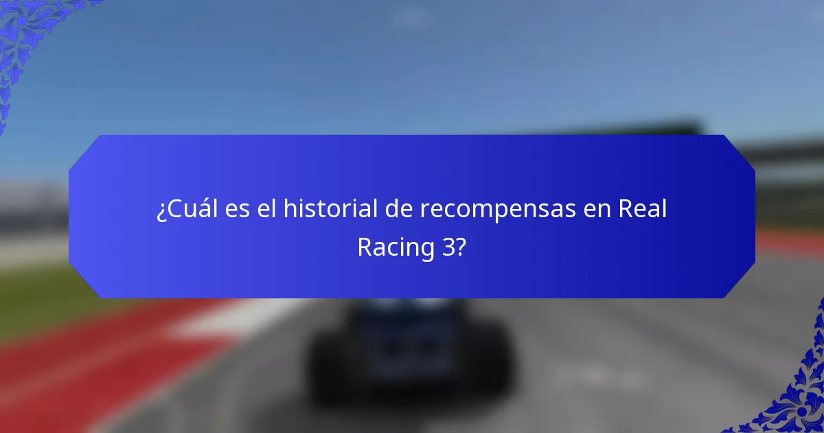 ¿Cuál es el historial de recompensas en Real Racing 3?