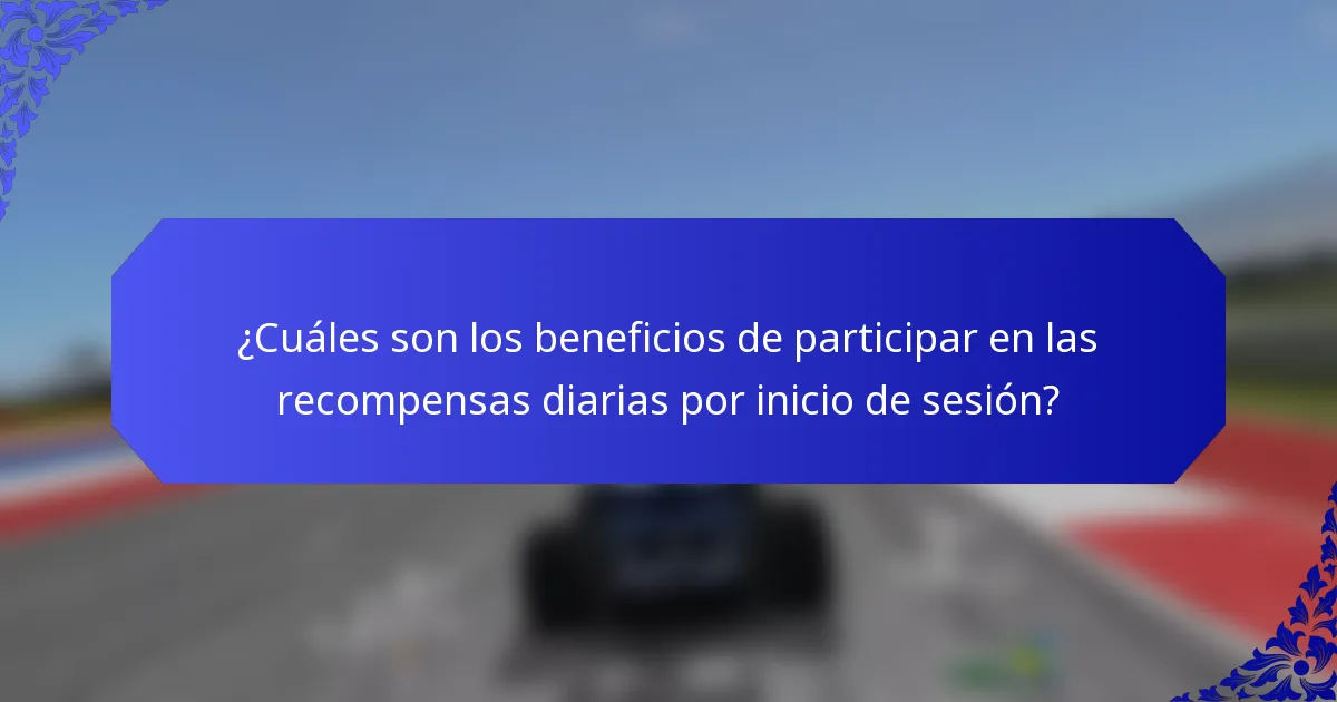 ¿Cuáles son los beneficios de participar en las recompensas diarias por inicio de sesión?