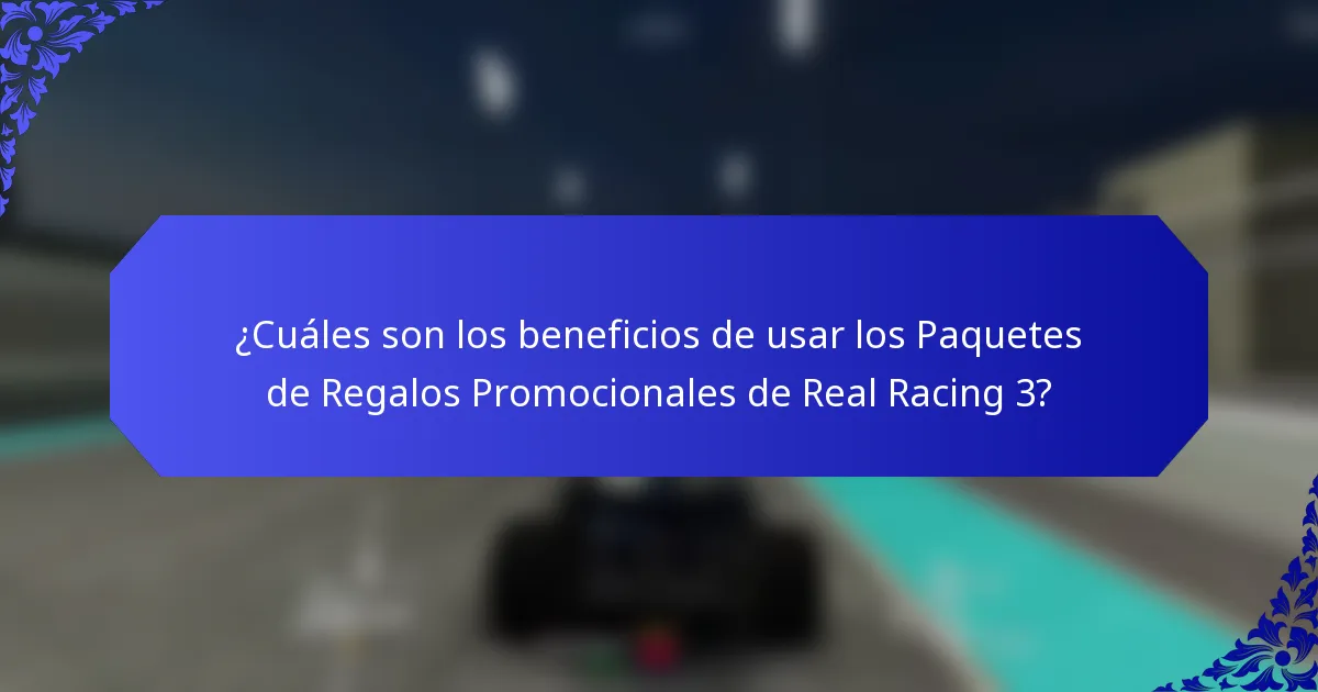 ¿Cuáles son los beneficios de usar los Paquetes de Regalos Promocionales de Real Racing 3?