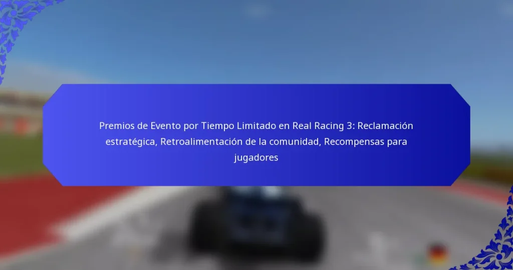 Premios de Evento por Tiempo Limitado en Real Racing 3: Reclamación estratégica, Retroalimentación de la comunidad, Recompensas para jugadores