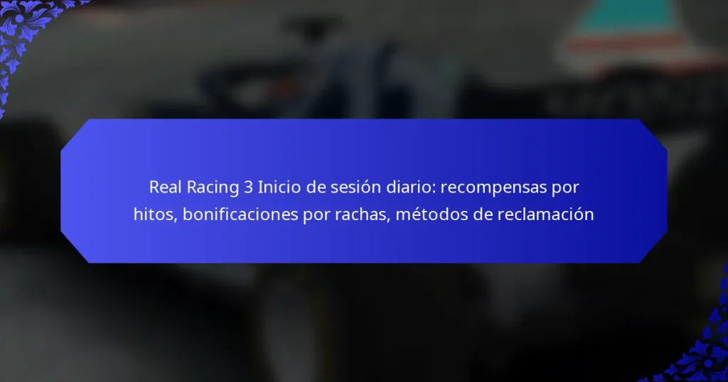 Real Racing 3 Inicio de sesión diario: recompensas por hitos, bonificaciones por rachas, métodos de reclamación