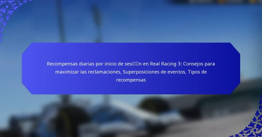 Recompensas diarias por inicio de sesión en Real Racing 3: Consejos para maximizar las reclamaciones, Superposiciones de eventos, Tipos de recompensas