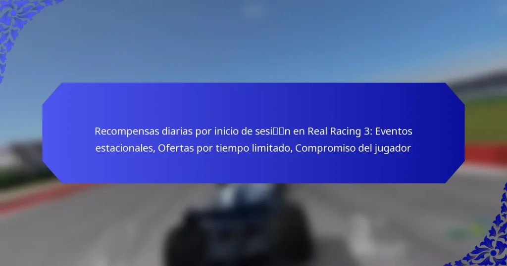 Recompensas diarias por inicio de sesión en Real Racing 3: Eventos estacionales, Ofertas por tiempo limitado, Compromiso del jugador