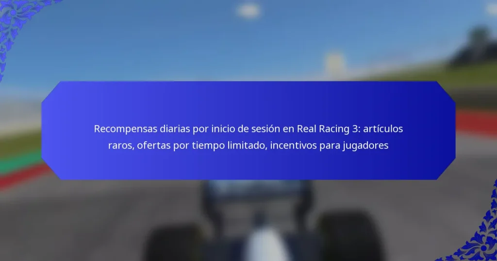 Recompensas diarias por inicio de sesión en Real Racing 3: artículos raros, ofertas por tiempo limitado, incentivos para jugadores