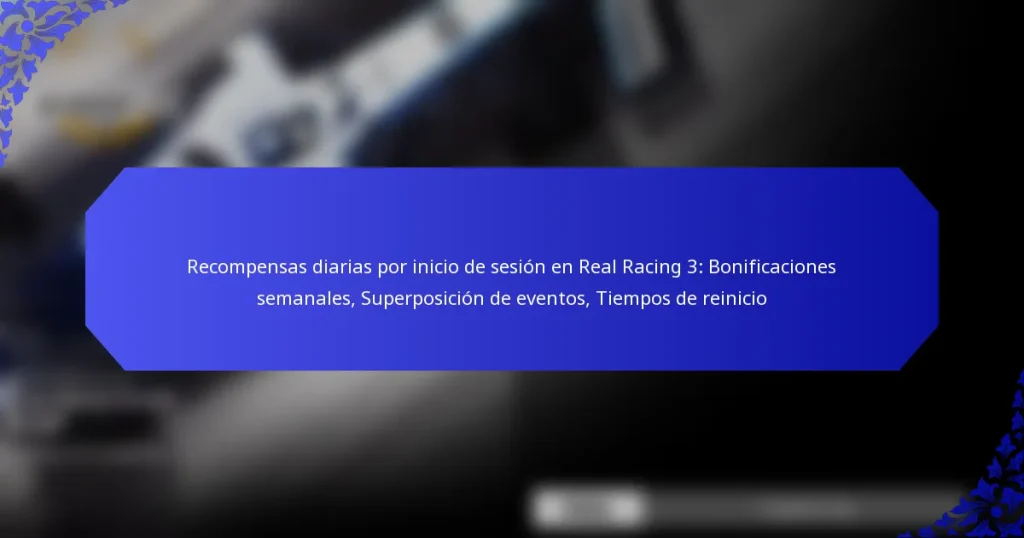Recompensas diarias por inicio de sesión en Real Racing 3: Bonificaciones semanales, Superposición de eventos, Tiempos de reinicio