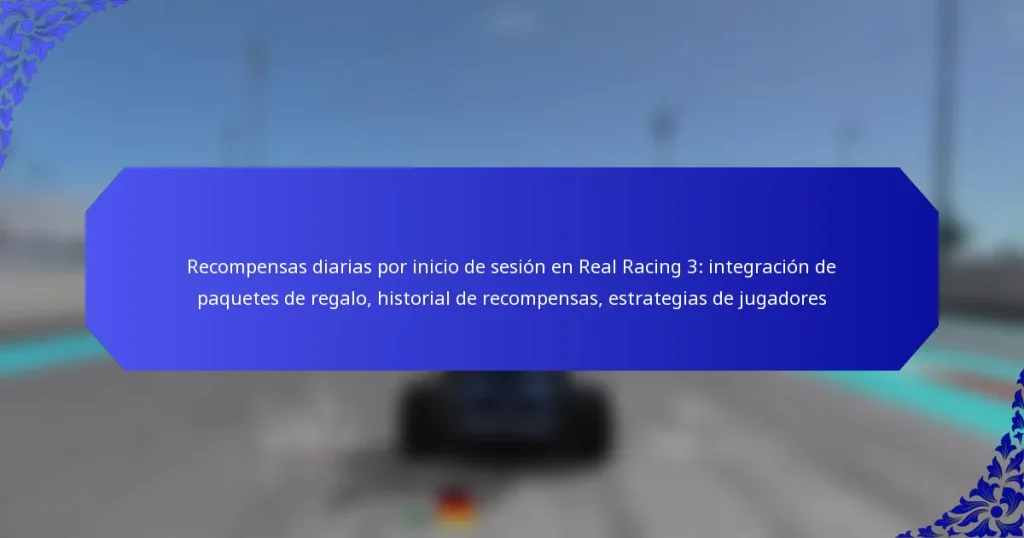 Recompensas diarias por inicio de sesión en Real Racing 3: integración de paquetes de regalo, historial de recompensas, estrategias de jugadores