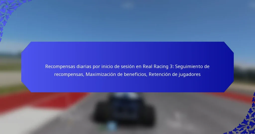 Recompensas diarias por inicio de sesión en Real Racing 3: Seguimiento de recompensas, Maximización de beneficios, Retención de jugadores