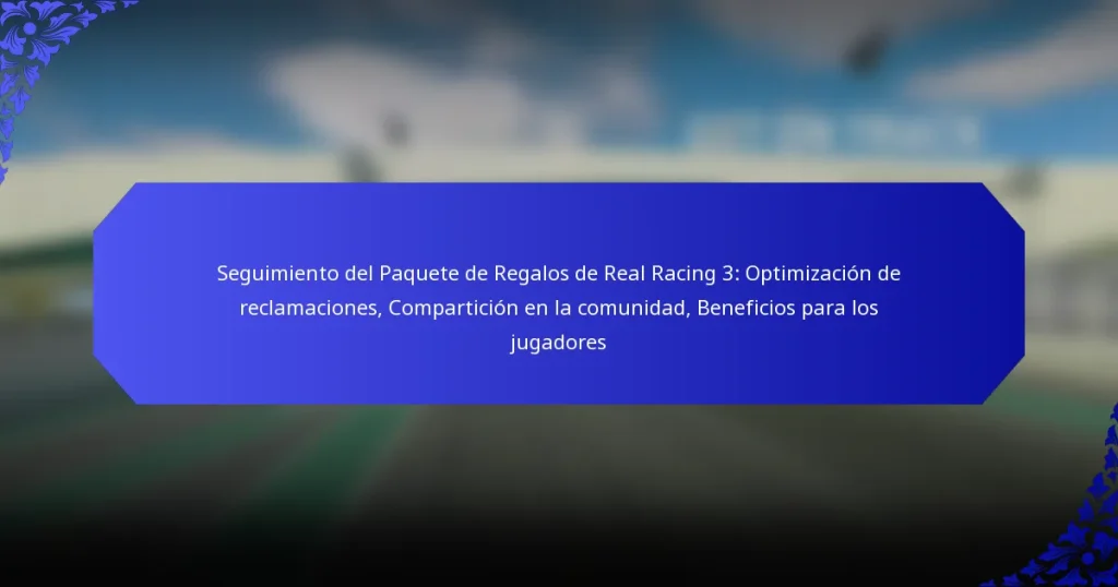 Seguimiento del Paquete de Regalos de Real Racing 3: Optimización de reclamaciones, Compartición en la comunidad, Beneficios para los jugadores