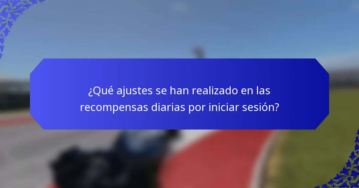 ¿Qué ajustes se han realizado en las recompensas diarias por iniciar sesión?