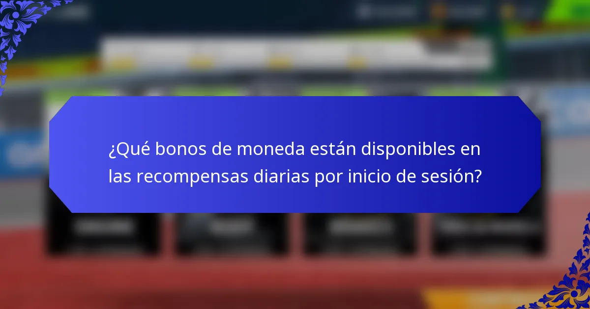 ¿Qué bonos de moneda están disponibles en las recompensas diarias por inicio de sesión?