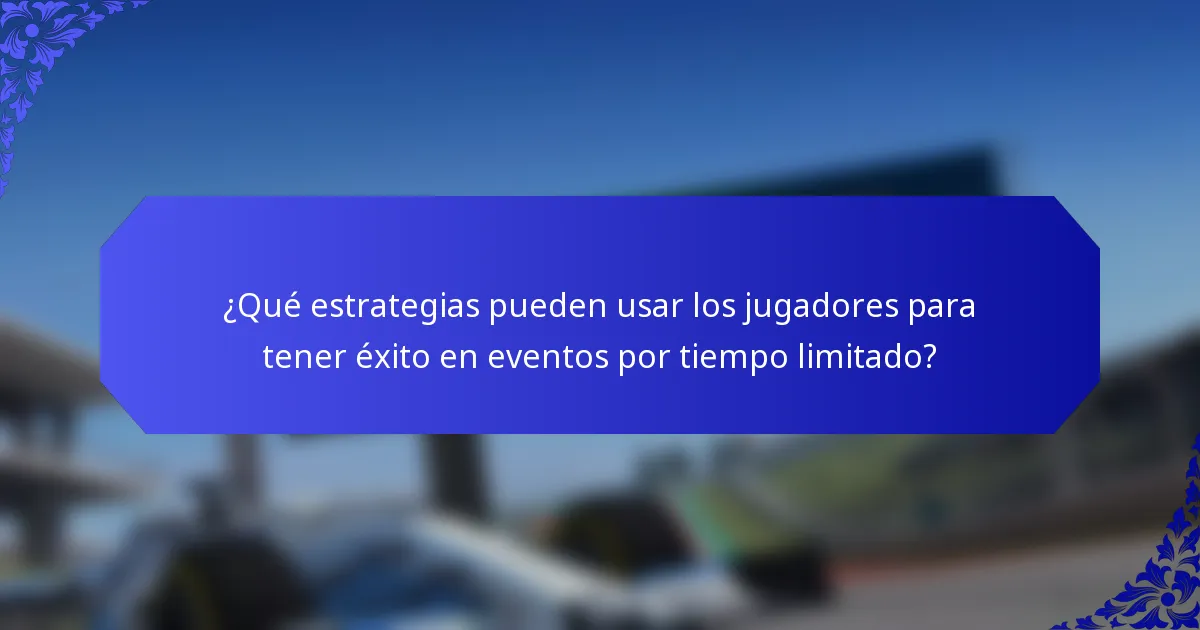¿Qué estrategias pueden usar los jugadores para tener éxito en eventos por tiempo limitado?