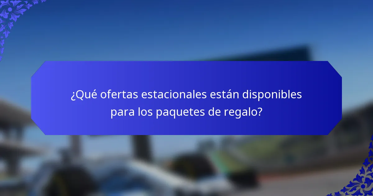 ¿Qué ofertas estacionales están disponibles para los paquetes de regalo?