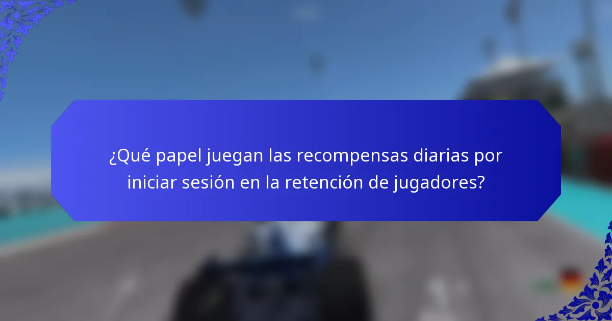 ¿Qué papel juegan las recompensas diarias por iniciar sesión en la retención de jugadores?